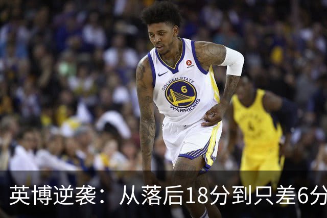 英博逆袭：从落后18分到只差6分，赛季精彩逆转大戏上演！